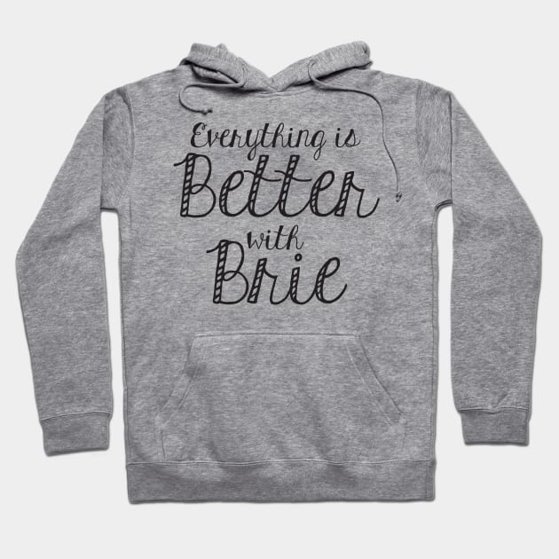 Everything is better with Brie Hoodie by WhyStillSingle